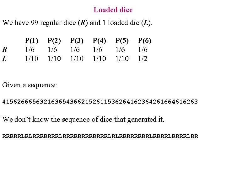 Loaded dice We have 99 regular dice (R) and 1 loaded die (L). R