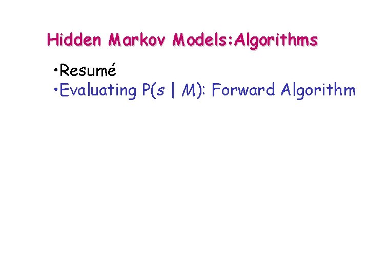 Hidden Markov Models: Algorithms • Resumé • Evaluating P(s | M): Forward Algorithm 