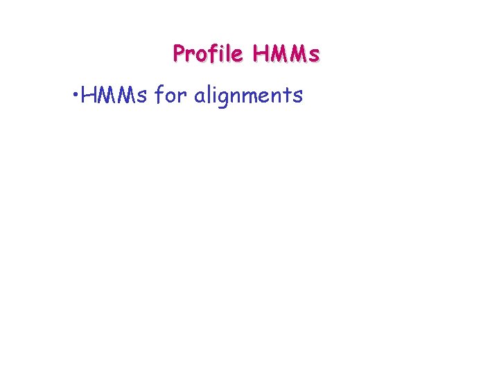 Profile HMMs • HMMs for alignments 