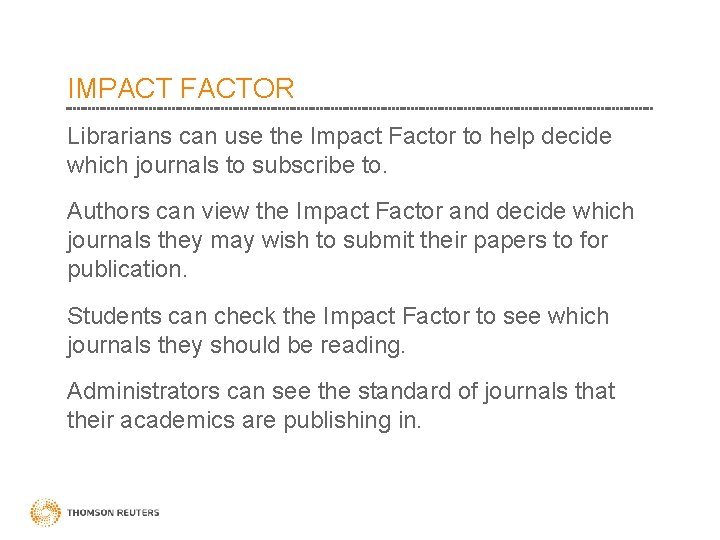 IMPACT FACTOR Librarians can use the Impact Factor to help decide which journals to