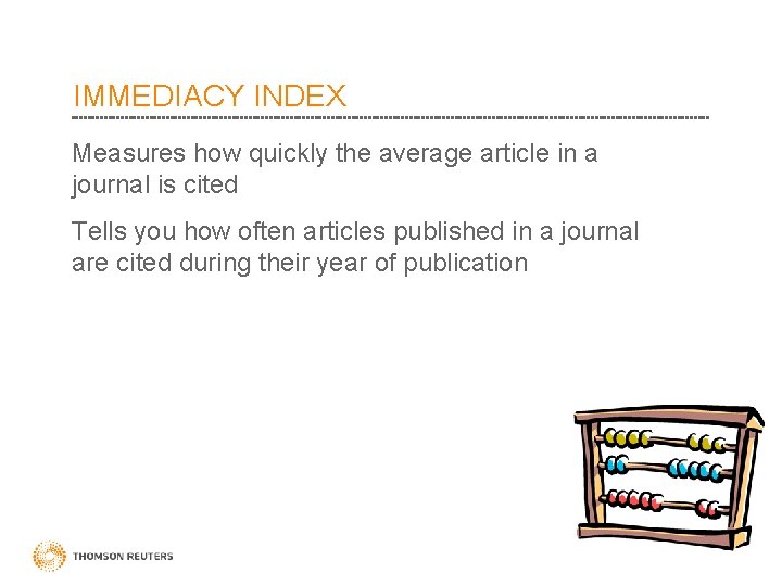 IMMEDIACY INDEX Measures how quickly the average article in a journal is cited Tells