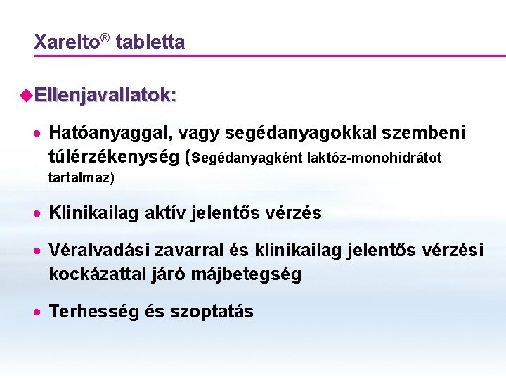 Xarelto® tabletta u. Ellenjavallatok: · Hatóanyaggal, vagy segédanyagokkal szembeni túlérzékenység (Segédanyagként laktóz-monohidrátot tartalmaz) ·
