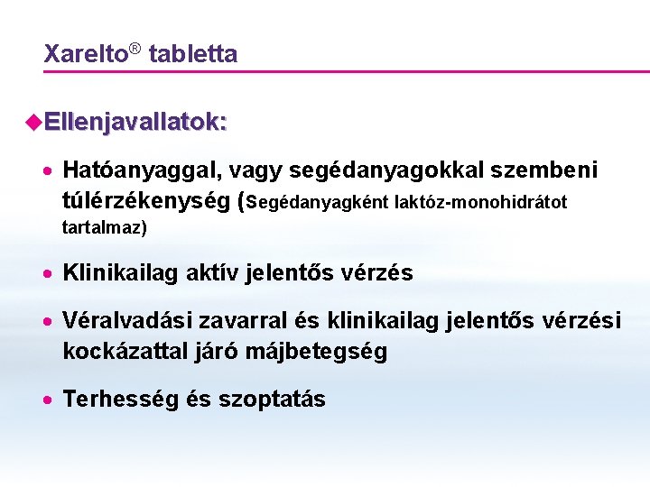 Xarelto® tabletta u. Ellenjavallatok: · Hatóanyaggal, vagy segédanyagokkal szembeni túlérzékenység (Segédanyagként laktóz-monohidrátot tartalmaz) · Xarelto® tabletta u. Ellenjavallatok: · Hatóanyaggal, vagy segédanyagokkal szembeni túlérzékenység (Segédanyagként laktóz-monohidrátot tartalmaz) ·