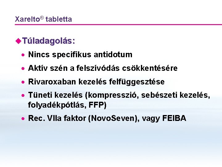 Xarelto® tabletta u. Túladagolás: · Nincs specifikus antidotum · Aktív szén a felszívódás csökkentésére Xarelto® tabletta u. Túladagolás: · Nincs specifikus antidotum · Aktív szén a felszívódás csökkentésére