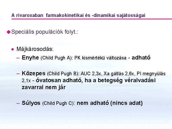 A rivaroxaban farmakokinetikai és -dinamikai sajátosságai u Speciális populációk folyt. : · Májkárosodás: – A rivaroxaban farmakokinetikai és -dinamikai sajátosságai u Speciális populációk folyt. : · Májkárosodás: –