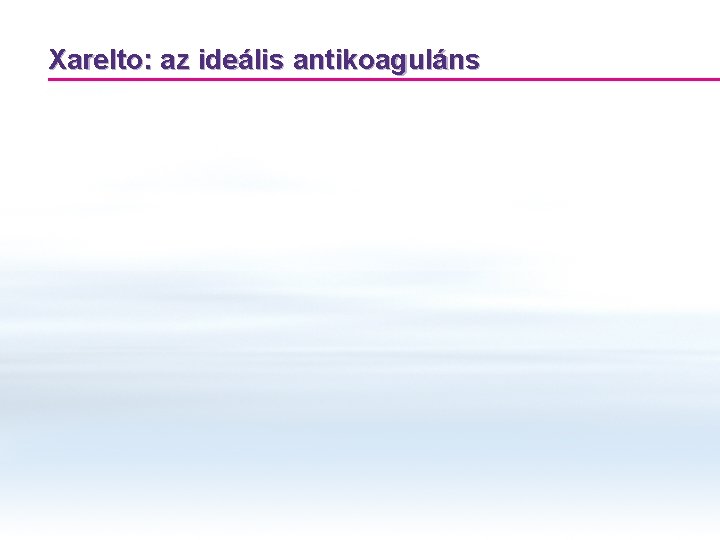 Xarelto: az ideális antikoaguláns Xarelto: az ideális antikoaguláns