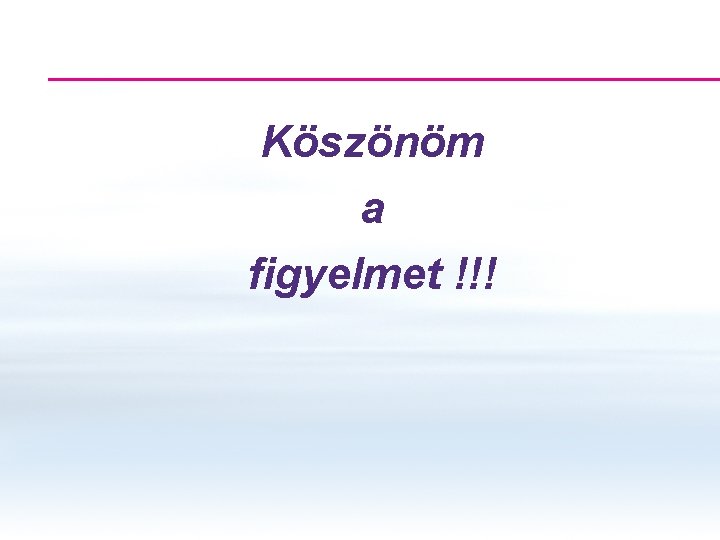 Köszönöm a figyelmet !!! Köszönöm a figyelmet !!!