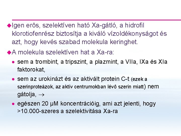 u. Igen erôs, szelektíven ható Xa-gátló, a hidrofil klorotiofenrész biztosítja a kiváló vízoldékonyságot és