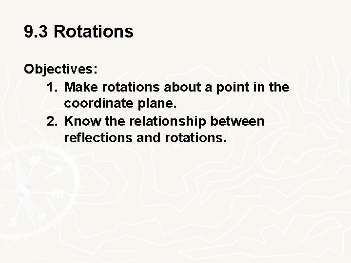9. 3 Rotations Objectives: 1. Make rotations about a point in the coordinate plane.
