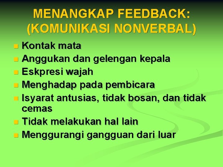 MENANGKAP FEEDBACK: (KOMUNIKASI NONVERBAL) Kontak mata n Anggukan dan gelengan kepala n Eskpresi wajah