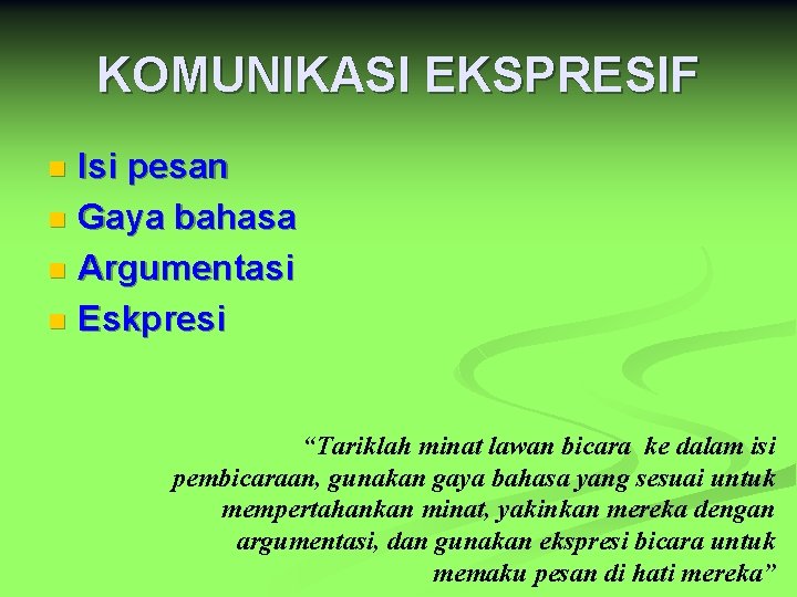 KOMUNIKASI EKSPRESIF Isi pesan n Gaya bahasa n Argumentasi n Eskpresi n “Tariklah minat