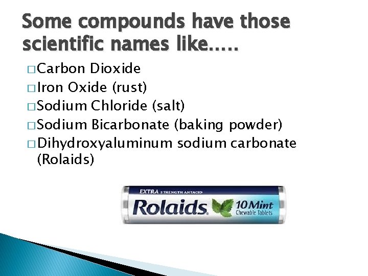 Some compounds have those scientific names like…. . � Carbon Dioxide � Iron Oxide Some compounds have those scientific names like…. . � Carbon Dioxide � Iron Oxide