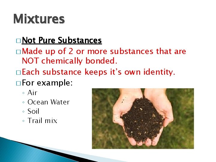 Mixtures � Not Pure Substances � Made up of 2 or more substances that