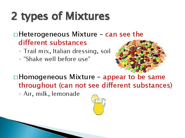 2 types of Mixtures � Heterogeneous Mixture – can see the different substances ◦