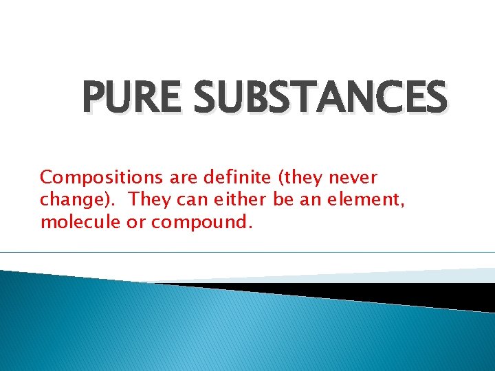 PURE SUBSTANCES Compositions are definite (they never change). They can either be an element,