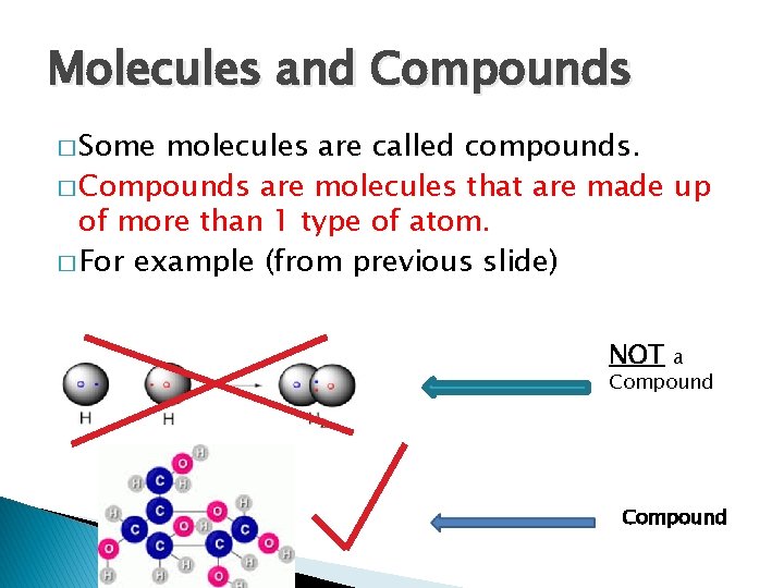 Molecules and Compounds � Some molecules are called compounds. � Compounds are molecules that