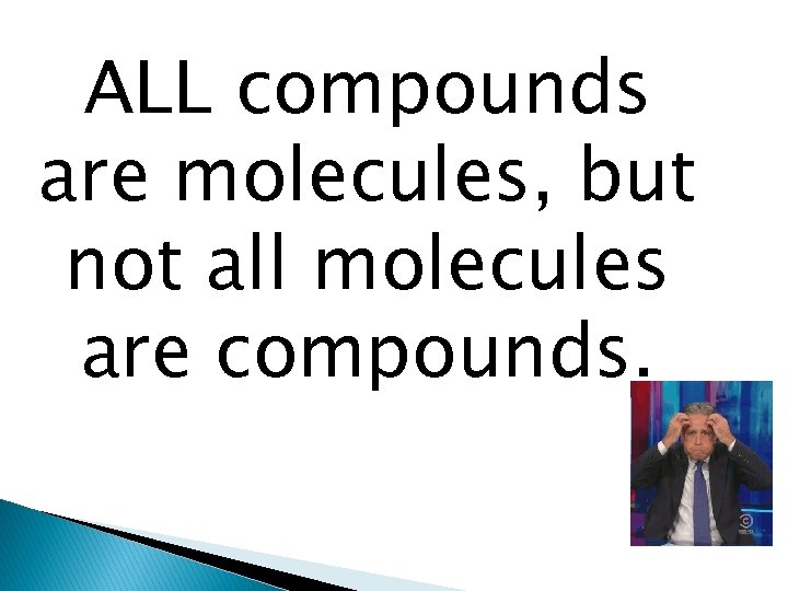 ALL compounds are molecules, but not all molecules are compounds. 