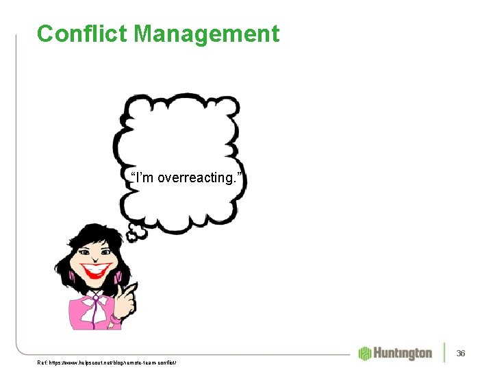 Conflict Management “I’m overreacting. ” 36 Ref: https: //www. helpscout. net/blog/remote-team-conflict/ 