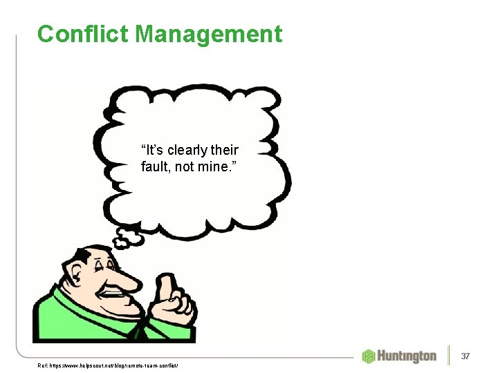 Conflict Management “It’s clearly their fault, not mine. ” 37 Ref: https: //www. helpscout.