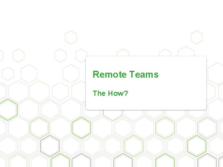 Remote Teams The How? 