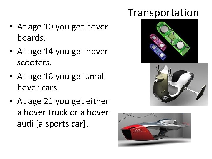 Transportation • At age 10 you get hover boards. • At age 14 you