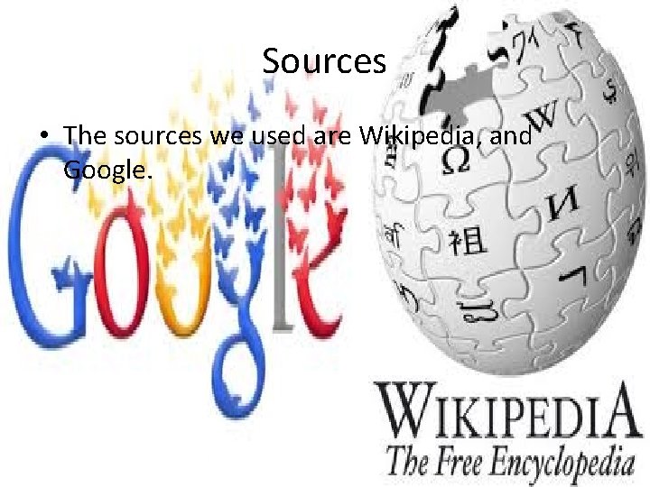 Sources • The sources we used are Wikipedia, and Google. 
