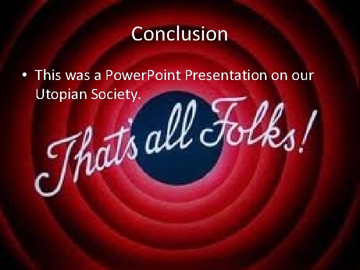 Conclusion • This was a Power. Point Presentation on our Utopian Society. 