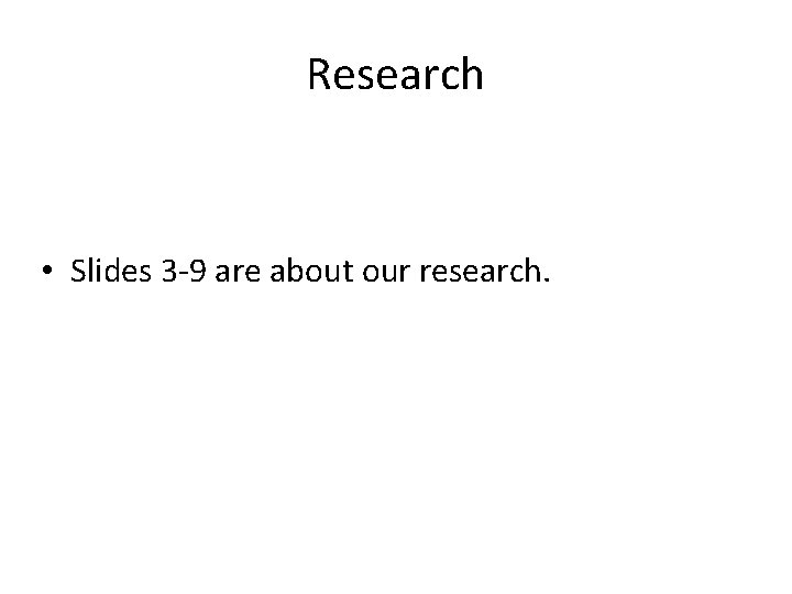 Research • Slides 3 -9 are about our research. 