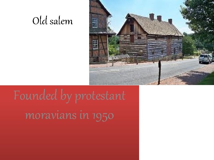 Old salem Founded by protestant moravians in 1950 