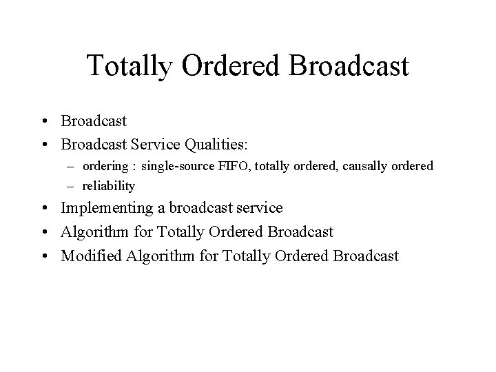 Totally Ordered Broadcast • Broadcast Service Qualities: – ordering : single-source FIFO, totally ordered, Totally Ordered Broadcast • Broadcast Service Qualities: – ordering : single-source FIFO, totally ordered,