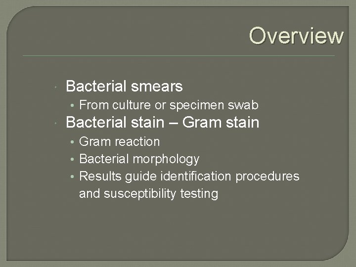 Overview Bacterial smears • From culture or specimen swab Bacterial stain – Gram stain