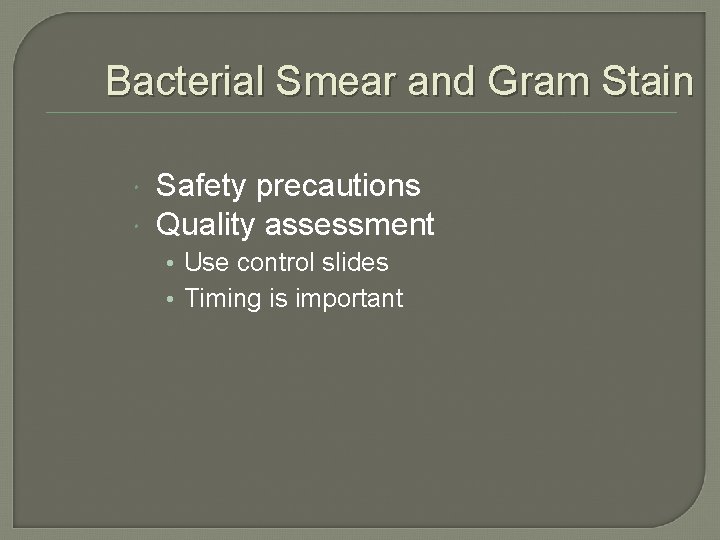 Bacterial Smear and Gram Stain Safety precautions Quality assessment • Use control slides •