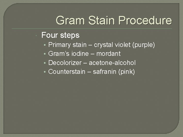 Gram Stain Procedure Four steps • • Primary stain – crystal violet (purple) Gram’s