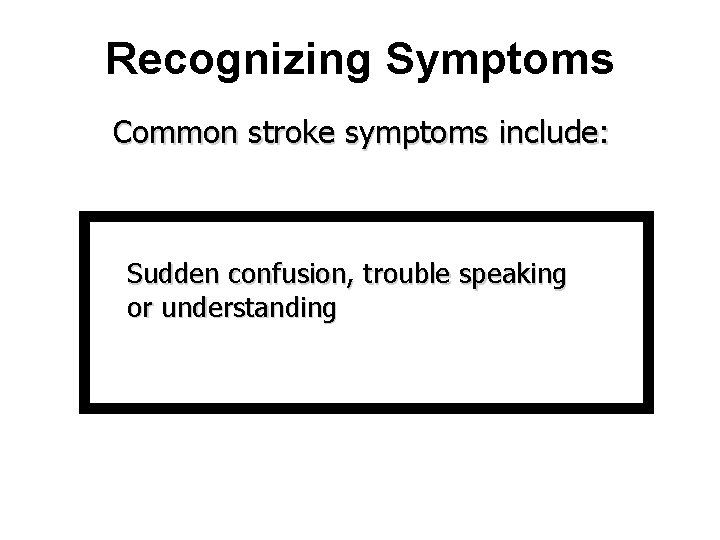 Recognizing Symptoms Common stroke symptoms include: Sudden confusion, trouble speaking or understanding 