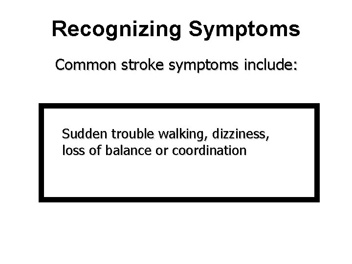 Recognizing Symptoms Common stroke symptoms include: Sudden trouble walking, dizziness, loss of balance or