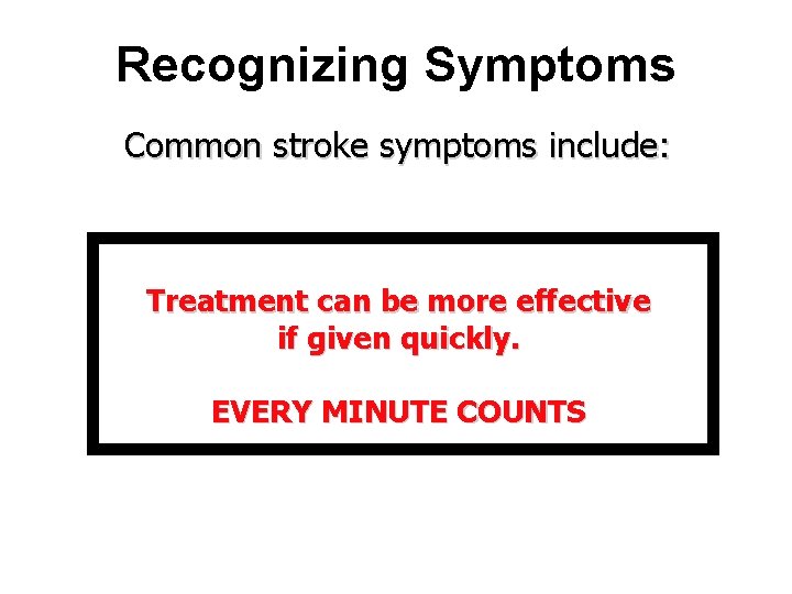 Recognizing Symptoms Common stroke symptoms include: Treatment can be more effective if given quickly.