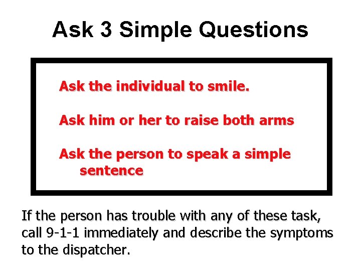 Ask 3 Simple Questions Ask the individual to smile. Ask him or her to