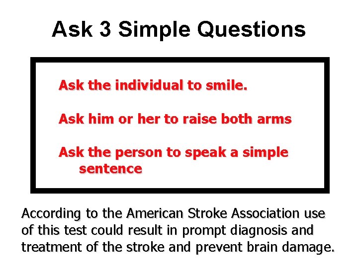 Ask 3 Simple Questions Ask the individual to smile. Ask him or her to