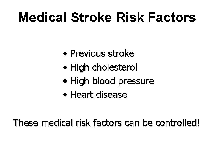 Medical Stroke Risk Factors • Previous stroke • High cholesterol • High blood pressure