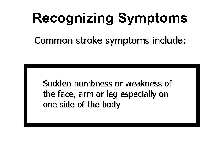 Recognizing Symptoms Common stroke symptoms include: Sudden numbness or weakness of the face, arm