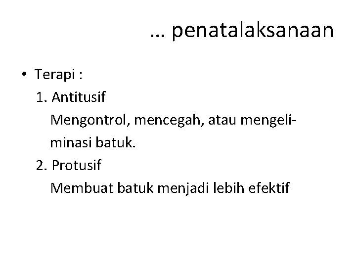 … penatalaksanaan • Terapi : 1. Antitusif Mengontrol, mencegah, atau mengeliminasi batuk. 2. Protusif