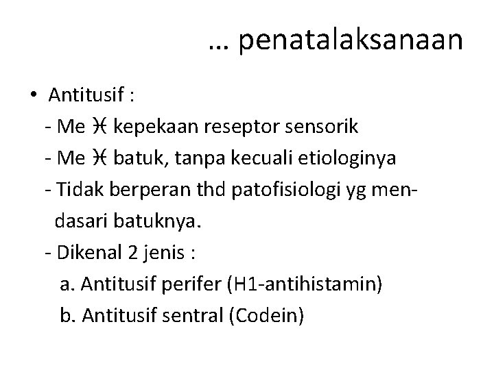 … penatalaksanaan • Antitusif : - Me kepekaan reseptor sensorik - Me batuk, tanpa
