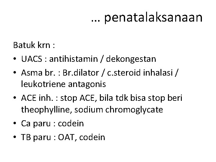 … penatalaksanaan Batuk krn : • UACS : antihistamin / dekongestan • Asma br.