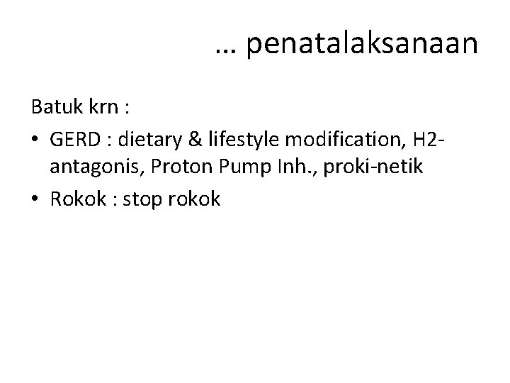 … penatalaksanaan Batuk krn : • GERD : dietary & lifestyle modification, H 2