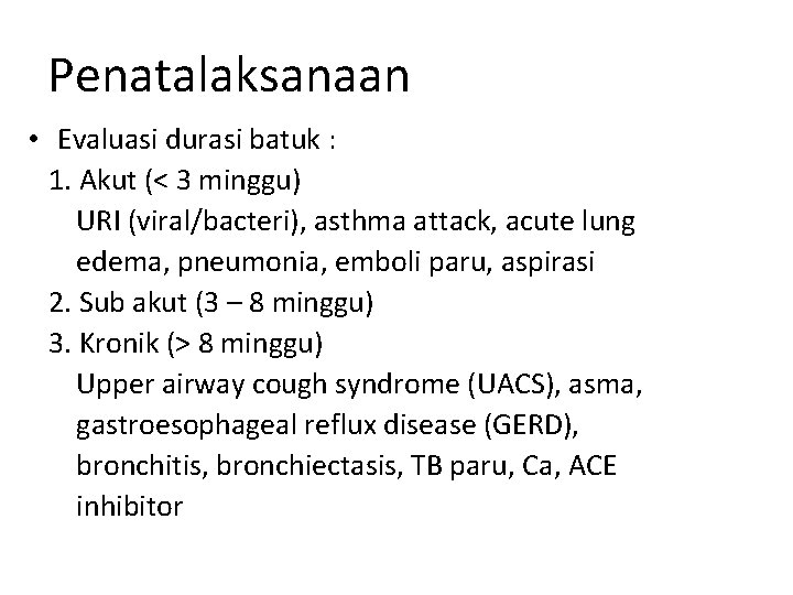 Penatalaksanaan • Evaluasi durasi batuk : 1. Akut (< 3 minggu) URI (viral/bacteri), asthma