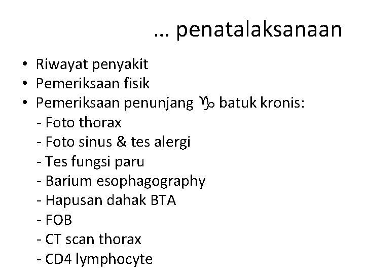 … penatalaksanaan • Riwayat penyakit • Pemeriksaan fisik • Pemeriksaan penunjang batuk kronis: -