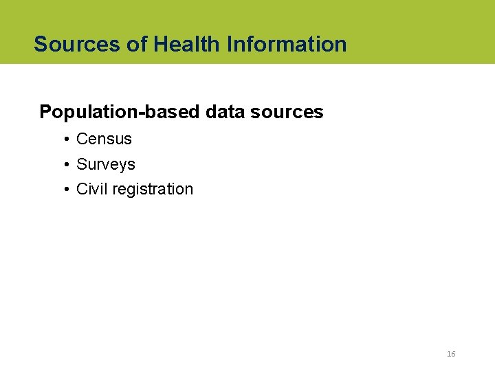 Sources of Health Information Population-based data sources • Census • Surveys • Civil registration