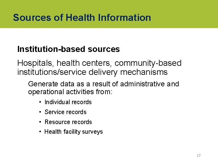 Sources of Health Information Institution-based sources Hospitals, health centers, community-based institutions/service delivery mechanisms Generate