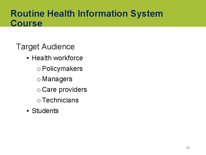 Routine Health Information System Course Target Audience • Health workforce o Policymakers o Managers