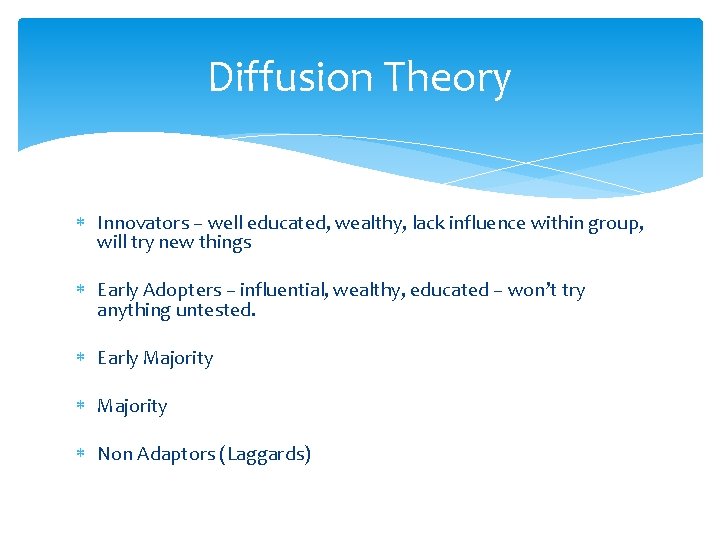 Diffusion Theory Innovators – well educated, wealthy, lack influence within group, will try new